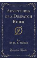 Adventures of a Despatch Rider (Classic Reprint)