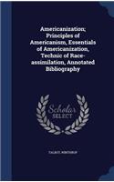 Americanization; Principles of Americanism, Essentials of Americanization, Technic of Race-assimilation, Annotated Bibliography