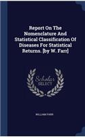 Report On The Nomenclature And Statistical Classification Of Diseases For Statistical Returns. [by W. Farr]
