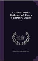 A Treatise On the Mathematical Theory of Elasticity, Volume 2