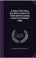 A Saga of the Seas; the Story of Cyrus W. Field and the Laying of the First Atlantic Cable