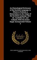 Etymological Dictionary of the Scottish Language; To Which Is Prefixed, a Dissertation on the Origin of the Scottish Language. New Ed., Carefully REV. and Collated, with the Entire Suppl. Incorporated Volume 3: (English)