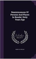 Reminiscences Of Persons And Places In Kendal, Sixty Years Ago