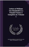 Letters of William Von Humboldt to a Female Friend. a Complete Ed. Volume 1