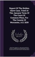 Report of the Holden Slave Case, Tried at the January Term of the Court of Common Pleas, for the County of Worcester, A.D. 1839