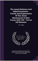 Jesuit Relations And Allied Documents - Travels And Explorations Of The Jesuit Missionaries In New France 1610-1791 - Vol Lxi (all Missions