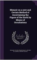 Memoir on a New and Certain Method of Ascertaining the Figure of the Earth by Means of Occultations