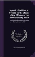 Speech of William H. Seward on the Claims of the Officers of the Revolutionary Army: Delivered in the Senate of the United States, January 5, 1857(English)