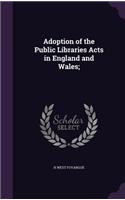 Adoption of the Public Libraries Acts in England and Wales;