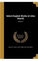 Select English Works of John Wyclif;; Volume 1