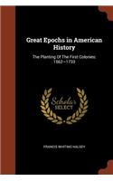 Great Epochs in American History: The Planting Of The First Colonies: 1562-1733