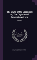 The Unity of the Organism; or, The Organismal Conception of Life; Volume 2