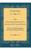 Die Strafprozessordnung FÃ¼r Das Deutsche Reich: Nebst Dem Gerichtsverfassungsgesetz Und Den Das Strafverfahren Betreffenden Bestimmungen Der Ã?brigen Reichsgesetze (Classic Reprint)