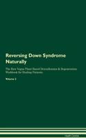 Reversing Down Syndrome Naturally the Raw Vegan Plant-Based Detoxification & Regeneration Workbook for Healing Patients. Volume 2