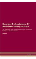 Reversing Trichoadenoma Of Nikolowski: Kidney Filtration The Raw Vegan Plant-Based Detoxification & Regeneration Workbook for Healing Patients. Volume 5