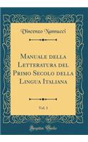 Manuale Della Letteratura del Primo Secolo Della Lingua Italiana, Vol. 1 (Classic Reprint)