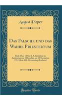 Das Falsche Und Das Wahre Priestertum: Rede Über 1 Petri 2, 9, Gehalten Im Auditorium Zu Milwaukee Am 10 November 1912 (Dem 429. Geburtstage Luthers) (Classic Reprint)