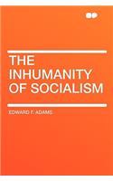 The Inhumanity of Socialism