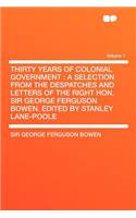 Thirty Years of Colonial Government: A Selection from the Despatches and Letters of the Right Hon. Sir George Ferguson Bowen. Edited by Stanley Lane-P