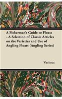 Fisherman's Guide to Floats - A Selection of Classic Articles on the Varieties and Use of Angling Floats (Angling Series)
