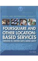 Foursquare and Other Location-Based Services: Checking In, Staying Safe & Being Savvy(Digital and Information Literacy)