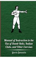 Manual of Instruction in the Use of Dumb Bells, Indian Clubs, and Other Exercises