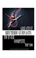 Greatest Rhythmic Gymnasts to Ever Compete: Top 100