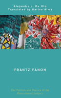 Frantz Fanon: The Politics and Poetics of the Postcolonial Subject
