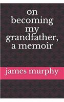 On Becoming My Grandfather, a Memoir