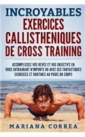 INCROYABLES EXERCICES CALLISTHENIQUES De CROSS TRAINING: ACCOMPLISSEZ VOS REVES ET VOS OBJECTIFS EN VOUS ENTRAINANT N?IMPORTE OU AVEC CES FANTASTIQUES EXERCICES Et ROUTINES AU POIDS DU CORPS