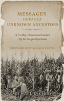 Messages from Our Unknown Ancestors: A 31-Day Devotional Guided by the Negro Spirituals Volume 1