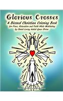 Glorious Crosses A Blessed Christian Coloring Book for Peace, Relaxation and Faith While Meditating by Christ Loving Artist Grace Divine: (Divine Prayers, Art & Journals Inspirational Motivational)