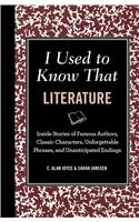 I Used to Know That: Literature: Inside Stories of Famous Authors, Classic Characters, Unforgettable Phrases, and Unanticipated Endings