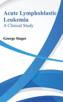 Acute Lymphoblastic Leukemia: A Clinical Study