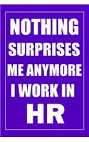 Nothing Surprises Me Anymore I Work in HR: Blank Lined Journal: Perfect Gift idea for Human Resources employee or boss, /6/9, Soft Cover, Matte Finish/Notebook appreciation Gifts/120 pages.