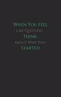 when you feel like quitting think about why you started