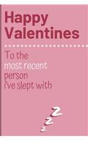 Happy valentines to the most recent person I've slept with: Cheeky Humorous Valentine's gag gift: Lined 6x9in notebook for him and her.
