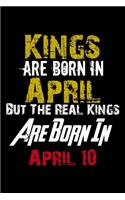 Kings Are Born In April Real Kings Are Born In April 10 Notebook Birthday Funny Gift