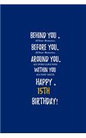 Behind You All Your Memories Before You All Your Dreams Happy 15th Birthday: 18th Birthday Gift - Journal - Notebook - Diary - Unique Great Gift For 15 Years Old Boys & Girls