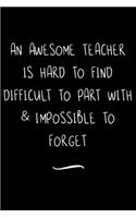 An Awesome Teacher is Hard to Find Difficult to Part with & Impossible to Forget: Funny Office Notebook/Journal For Women/Men/Coworkers/Boss/Business Woman/Funny office work desk humor/ Stress Relief Anger Management Journal(6x9 i