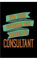 I'm that handsome man who creates great consultant: Notebook - Journal - Diary - 110 Lined pages - 6 x 9 in - 15.24 x 22.86 cm - Doodle Book - Funny Great Gift