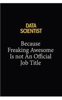 Data Scientist Because Freaking Awesome Is Not An Official Job Title: 6x9 Unlined 120 pages writing notebooks for Women and girls