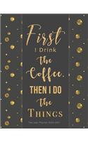 First I Drink The Coffee, Then I Do The Things Two year Planner 2020-2021: Weekly and Monthly Academic Schedule for personal time management and business notebook schedule organizer