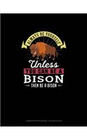 Always Be Yourself Unless You Can Be A Bison Then Be A Bison