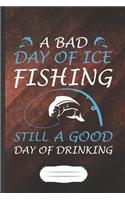 A Bad Day of Ice Fishing Still a Good Day of Drinking: Funny Weekend Lake Fishing Blank Lined Notebook Journal For Day Drinking Beer, Inspirational Saying Unique Special Birthday Gift Classic 6x9 110 Pag