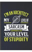 I'm an Architect My Level of Sarcasm Depends on Your Level of Stupidity: Blank Funny Architecture Lined Notebook/ Journal For Future Architect Engineer, Unique Graphic Birthday Gift Classic 6x9 110 Pages