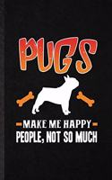 Pugs Make Me Happy People Not So Much: Funny Pug Lover Lined Notebook/ Blank Journal For Dog Mom Owner Vet, Inspirational Saying Unique Special Birthday Gift Idea Personal 6x9 110 Pages