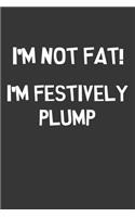 Im Not Fat Im Festively Plump Notebook: Lined Journal, 120 Pages, 6 x 9, Affordable Gift Journal Matte Finish