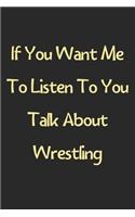 If You Want Me To Listen To You Talk About Wrestling