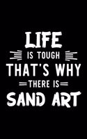 Life Is Tough That's Why There Is Sand Art